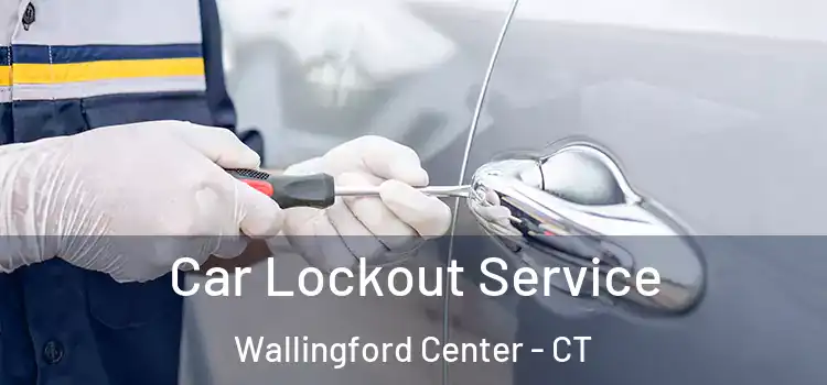 Car Lockout Service Wallingford Center - CT
