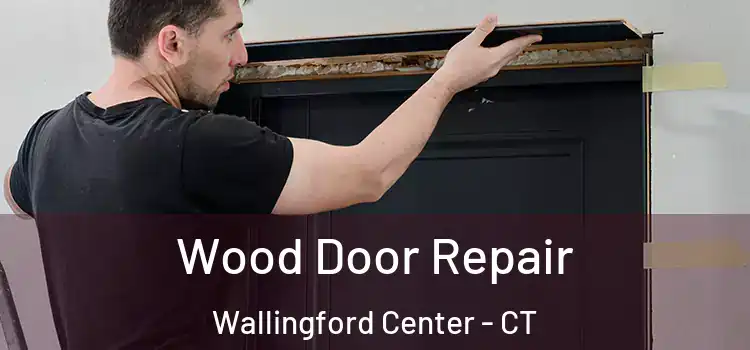Wood Door Repair Wallingford Center - CT